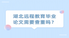 湖北遠程教育畢業(yè)論文需要查重嗎？