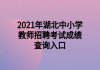 2021年湖北中小學(xué)教師招聘考試成績(jī)查詢(xún)?nèi)肟?>
                        </a>
                    </li>
                                        <li>
                        <a href=