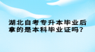 湖北自考專升本畢業(yè)后拿的是本科畢業(yè)證嗎？