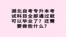 湖北自考專升本考試科目全部通過就可以畢業(yè)了？還需要做些什么？