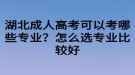 湖北成人高考可以考哪些專業(yè)？怎么選專業(yè)比較好