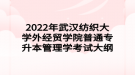 2022年武漢紡織大學外經(jīng)貿(mào)學院普通專升本管理學考試大綱