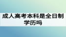 成人高考本科是全日制學歷嗎？