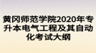 黃岡師范學院2020年專升本電氣工程及其自動化考試大綱