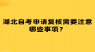 湖北自考申請復(fù)核需要注意哪些事項(xiàng)？