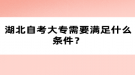 湖北自考大專需要滿足什么條件？