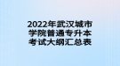 2022年武漢城市學(xué)院普通專(zhuān)升本考試大綱匯總表