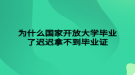 為什么國(guó)家開放大學(xué)畢業(yè)了遲遲拿不到畢業(yè)證