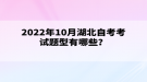 2022年10月湖北自考考試題型有哪些？