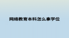 網(wǎng)絡教育本科怎么拿學位