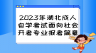 2023年湖北成人自學(xué)考試面向社會(huì)開(kāi)考專業(yè)報(bào)考簡(jiǎn)章