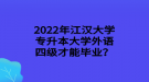 2022年江漢大學專升本大學外語四級才能畢業(yè)？