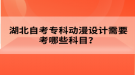 湖北自考?？苿勇O(shè)計(jì)需要考哪些科目？