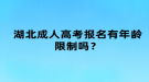 湖北成人高考報名有年齡限制嗎？