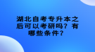 湖北自考專升本之后可以考研嗎？有哪些條件？