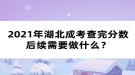 2021年湖北成考查完分數(shù)后續(xù)需要做什么？