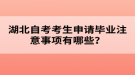 湖北自考考生申請(qǐng)畢業(yè)注意事項(xiàng)有哪些？