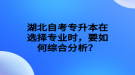 湖北自考專升本在選擇專業(yè)時(shí)，要如何綜合分析？