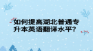 如何提高湖北普通專升本英語(yǔ)翻譯水平？