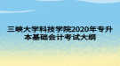 三峽大學(xué)科技學(xué)院2020年專升本基礎(chǔ)會計考試大綱