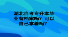 湖北自考專升本畢業(yè)有檔案嗎？可以自己拿著嗎？