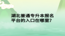 湖北普通專升本報(bào)名平臺(tái)的入口在哪里？