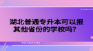 湖北普通專升本可以報(bào)其他省份的學(xué)校嗎？