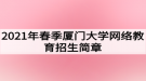 2021年春季廈門大學網(wǎng)絡教育招生簡章