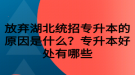 放棄湖北統(tǒng)招專升本的原因是什么？專升本好處有哪些