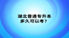 湖北普通專升本多久可以考？