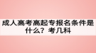 成人高考高起專報(bào)名條件是什么？考幾科