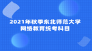 2021年秋季東北師范大學(xué)網(wǎng)絡(luò)教育統(tǒng)考科目