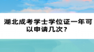 湖北成考學士學位證一年可以申請幾次？