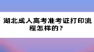 湖北成人高考準(zhǔn)考證打印流程怎樣的？