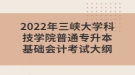 2022年三峽大學科技學院普通專升本基礎(chǔ)會計考試大綱