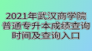 2021年武漢商學(xué)院普通專升本成績(jī)查詢時(shí)間及查詢?nèi)肟? style=