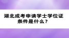 湖北成考申請學(xué)士學(xué)位證條件是什么？