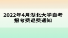 2022年4月湖北大學自考報考費退費通知