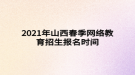 2021年山西春季網(wǎng)絡(luò)教育招生報名時間