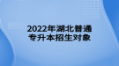 2022年湖北普通專升本招生對(duì)象