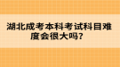 湖北成考本科考試科目難度會很大嗎？