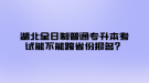 湖北全日制普通專升本考試能不能跨省份報名？