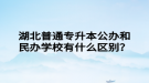 湖北普通專升本公辦和民辦學校有什么區(qū)別？