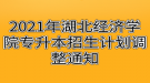 2021年湖北經(jīng)濟(jì)學(xué)院專升本招生計劃調(diào)整通知