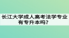 長(zhǎng)江大學(xué)成人高考法學(xué)專業(yè)有專升本嗎？