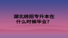 湖北統(tǒng)招專升本在什么時候畢業(yè)？