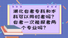 湖北自考專科和本科可以同時考嗎？自考一次能報考兩個專業(yè)嗎？