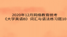 2020年12月網(wǎng)絡教育?統(tǒng)考《大學英語B》詞匯與語法練習題10