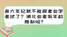 多大年紀就不能報考自學(xué)考試了？湖北自考有年齡限制嗎?