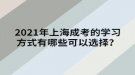 2021年上海成考的學(xué)習(xí)方式有哪些可以選擇？